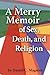 A Merry Memoir of Sex, Death, and Religion
