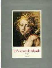 Il Seicento Lombardo: Saggi Introduttivi, Dipinti e Sculture, Disegni Libri e Stampe (3 Volumes)