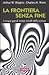 La frontiera senza fine. I cinque grandi misteri irrisolti della scienza