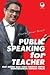 Public Speaking for Teacher- Kiat Sukses Pendidik Berkomunikasi dengan Publik