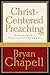 Christ-Centered Preaching by Bryan Chapell