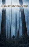 In the Dying Eyes of Night by Dawn Peers