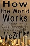 How the World Works: And What Jesus Does Through Us to Overcome It