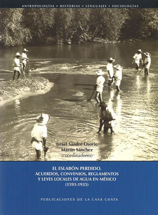 El eslabón perdido: Acuerdos, convenios, reglamentos y leyes locales de Agua en México , 1593-1935 (Paperback)