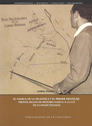 El Nahua de la Huasteca y el Primer Mestizaje: Treinta siglos de historia nahua a la luz de la dialectología (Paperback)
