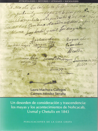 Un desorden de consideración y trascendencia: Los mayas y los acontecimientos de Nohcacab, Uxmal y Chetulix en 1843 (Paperback)