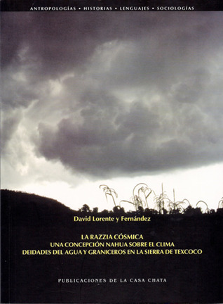 La razzia cósmica : Una concepción nahua sobre el clima: Deidades del agua y graniceros en la Sierra de Texcoco (Paperback)