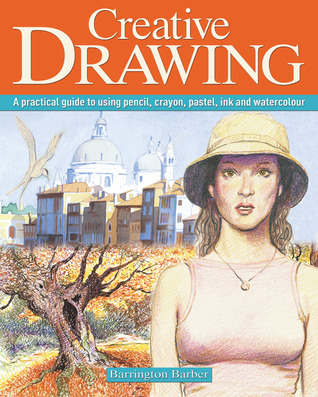Creative Drawing: A Practical Guide to Using Pencil, Crayon, Pastel, Ink and Watercolour