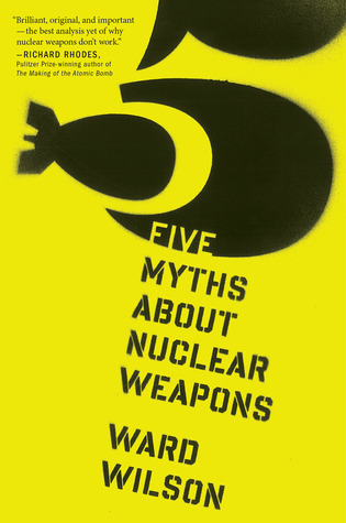 Five Myths About Nuclear Weapons: Challenging Conventional Wisdom About Nuclear Deterrence, War, and 21st Century Power
