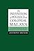 The Invention of Politics in Colonial Malaya by Anthony Milner