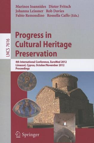 Progress in Cultural Heritage Preservation: 4th International Conference, EuroMed 2012, Lemessos, Cyprus, October 29 -- November 3, 2012, Proceedings (Lecture Notes in Computer Science, 7616)