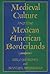 Medieval Culture and the Mexican American Borderlands (Volume 6) (Rio Grande/Río Bravo: Borderlands Culture and Traditions)