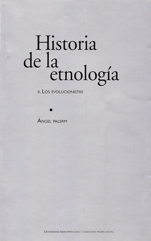 Historia de la etnología II: Los evolucionistas (Historia de la etnología, #2)