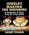 Jewelry Making For Beginners by Janet Evans