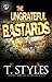 The Ungrateful Bastards by T. Styles The Ungrateful Bastards by T. Styles