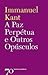 A Paz Perpétua e Outros Opúsculos (Textos Filosóficos)