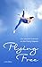 Flying Free Life Lessons Learned On the Flying Trapeze