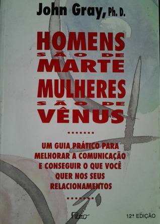 Homens são de Marte, mulheres são de Vênus: um guia prático para melhorar a comunicação e conseguir o que você quer nos seus relacionamentos
