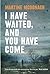 I Have Waited, And You Have...