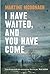 I Have Waited, And You Have Come by Martine McDonagh