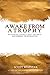 Awake From Atrophy: Rethinking Church (Not the Bible) And Finishing the Reformation