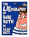 The LIEography of Babe Ruth by Alan Katz The LIEography of Babe Ruth by Alan Katz