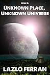 Unknown Place, Unknown Universe by Lazlo Ferran