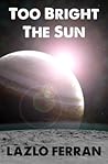 Too  Bright The Sun by Lazlo Ferran