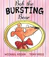 Bob the Bursting Bear by Michael Rosen Bob the Bursting Bear by Michael Rosen