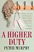 A Higher Duty by Peter Murphy A Higher Duty by Peter Murphy