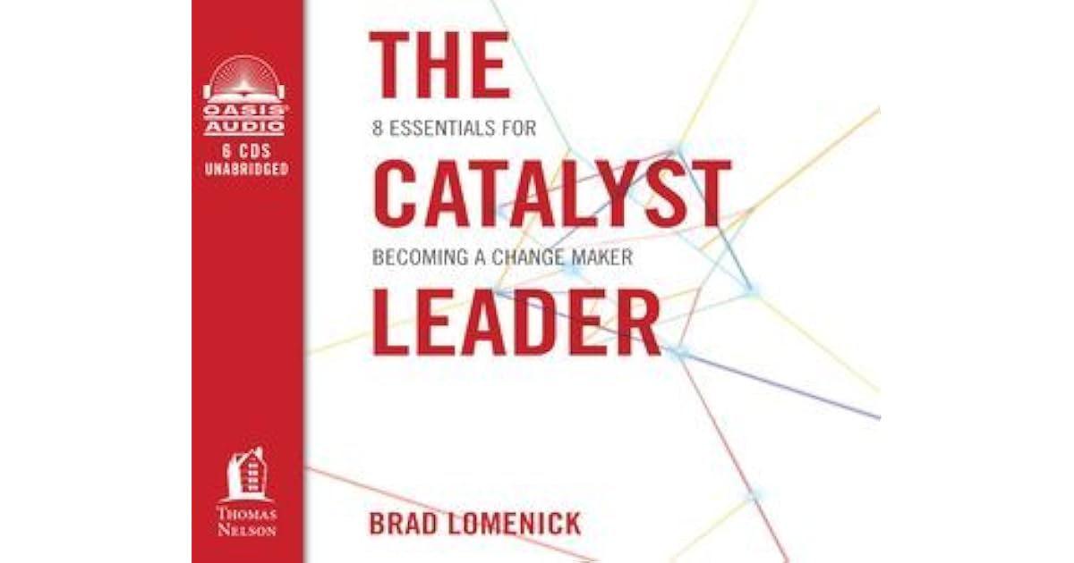 The Catalyst Leader 8 Essentials for a Change Maker by Brad