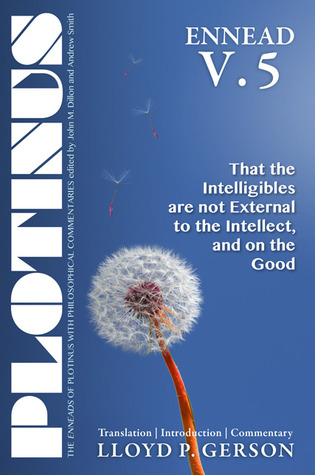 Plotinus ENNEAD V.5: That the Intelligibles are not External to the Intellect, and on the Good: Translation, with an Introduction, and Commentary (The Enneads of Plotinus)
