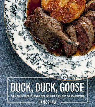 Duck, Duck, Goose: The Ultimate Guide to Cooking Waterfowl, Both Farmed and Wild (Hardcover)