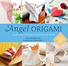 Angel Origami: 15 Paper Angels to Bring Peace, Joy and Healing into Your Life