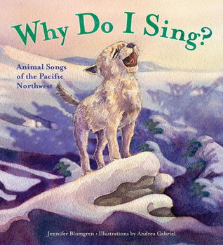 Why Do I Sing?: Animal Songs of the Pacific Northwest (Hardcover)