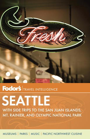 Fodor's Seattle: with Side Trips to the San Juan Islands, Mt. Rainier, and Olympic National Park