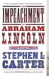 The Impeachment of Abraham Lincoln by Stephen L. Carter The Impeachment of Abraham Lincoln by Stephen L. Carter