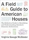 A Field Guide to American Houses (Revised): The Definitive Guide to Identifying and Understanding America's Domestic Architecture