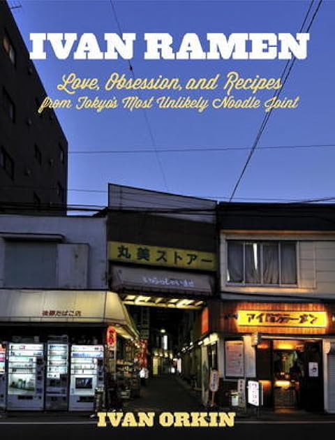 Ivan Ramen: Love, Obsession, and Recipes from Tokyo's Most Unlikely Noodle Joint