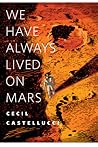 We Have Always Lived on Mars by Cecil Castellucci