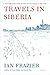 Travels in Siberia by Ian Frazier