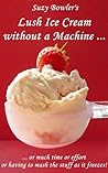 Lush Ice Cream without a Machine ~ or much time or effort of ... by Suzy Bowler