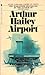 Airport by Arthur Hailey Airport by Arthur Hailey