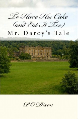 To Have His Cake (and Eat It Too): Mr. Darcy's Tale (Pride and Prejudice Untold #1)