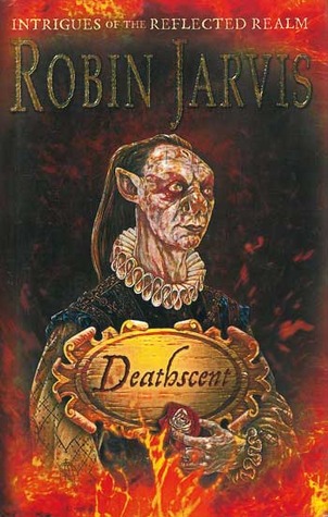 Deathscent Intrigues Of The Reflected Realm 1 By Robin Jarvis