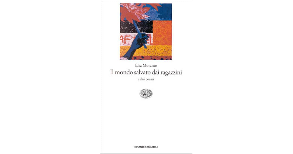 Il Mondo Salvato Dai Ragazzini E Altri Poemi By Elsa Morante