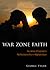 War Zone Faith: An Army Chaplain's Reflections from Afghanistan