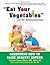 Eat Your Vegetables and Other Mistakes Parents Make: Redefining How to Raise Healthy Eaters