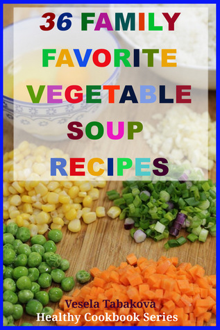 36 Family Favorite Vegetable Soup Recipes (Healthy Cookbook Series, #3)