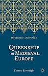 Queenship in Medieval Europe by Theresa Earenfight